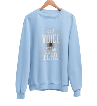 Be A Voice Not An Echo Sweatshirt